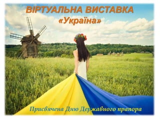ВІРТУАЛЬНА ВИСТАВКА
«Україна»
Присвячена Дню Державного прапора
 
