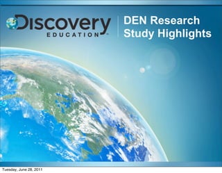 DEN Research
                         Study Highlights




Tuesday, June 28, 2011
 