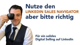 Für ein solides
Digital Selling auf LinkedIn
Nutze den
LINKEDIN SALES NAVIGATOR
aber bitte richtig
 