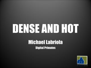 DENSE AND HOT Michael Labriola Digital Primates 