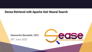 Dense Retrieval with Apache Solr Neural Search
 
Alessandro Benedetti, CEO
29th
June 2022
 