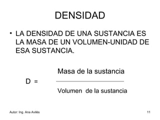 DENSIDAD LA DENSIDAD DE UNA SUSTANCIA ES LA MASA DE UN VOLUMEN-UNIDAD DE ESA SUSTANCIA. Masa de la sustancia D   =  Volumen  de la sustancia 