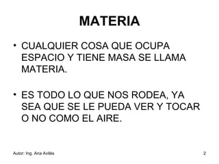 MATERIA CUALQUIER COSA QUE OCUPA  ESPACIO Y TIENE MASA SE LLAMA MATERIA.  ES TODO LO QUE NOS RODEA, YA SEA QUE SE LE PUEDA VER Y TOCAR O NO COMO EL AIRE. 