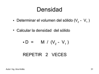 Densidad Determinar el volumen del sólido ( V 2  -  V 1  ) Calcular la densidad  del sólido D  =  M  /  ( V 2  -  V 1  ) REPETIR  2  VECES 