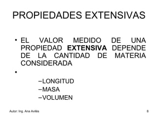 PROPIEDADES EXTENSIVAS EL VALOR MEDIDO DE UNA PROPIEDAD  EXTENSIVA  DEPENDE DE LA CANTIDAD DE MATERIA CONSIDERADA   LONGITUD MASA VOLUMEN 