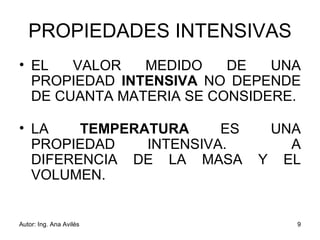 PROPIEDADES INTENSIVAS EL VALOR MEDIDO DE UNA PROPIEDAD  INTENSIVA  NO DEPENDE DE CUANTA MATERIA SE CONSIDERE.   LA  TEMPERATURA  ES UNA PROPIEDAD INTENSIVA.  A DIFERENCIA DE LA MASA Y EL VOLUMEN .   