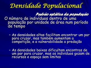 Densidade Populacional
                 Padrão estática da população
O número de indivíduos dentro de uma
 população por u...