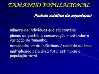 TAMANHO POPULACIONAL

             Padrão estática da população


número de indivíduos que ela contém;
planos de gestão e ...