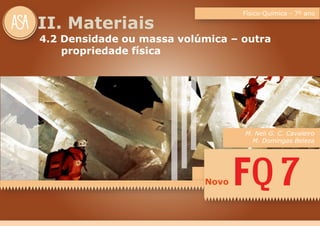 Físico-Química - 7º ano
M. Neli G. C. Cavaleiro
M. Domingas Beleza
Novo
II. Materiais
4.2 Densidade ou massa volúmica – outra
propriedade física
 