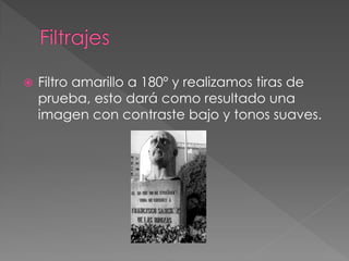  Filtro amarillo a 180º y realizamos tiras de
prueba, esto dará como resultado una
imagen con contraste bajo y tonos suaves.
 