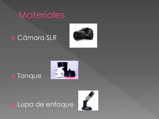  Cámara SLR
 Tanque
 Lupa de enfoque
 