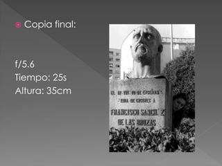  Copia final:
f/5.6
Tiempo: 25s
Altura: 35cm
 