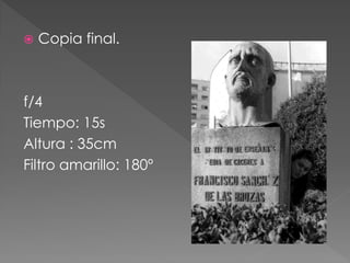  Copia final.
f/4
Tiempo: 15s
Altura : 35cm
Filtro amarillo: 180º
 