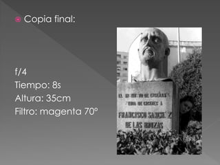  Copia final:
f/4
Tiempo: 8s
Altura: 35cm
Filtro: magenta 70º
 