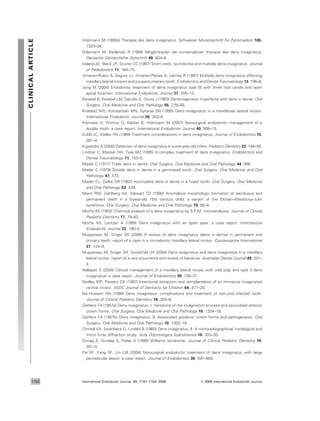 Hu¨lsmann M (1995b) Therapie des dens invaginatus. Schweizer Monatsschrift fu¨r Zahnmedizin 105,
1323–34.
Hu¨lsmann M, Radlanski R (1994) Mo¨glichkeiten der konservativen therapie des dens invaginatus.
Deutsche Zahna¨rztliche Zeitschrift 49, 804–8.
Ireland JE, Black JP, Scures CC (1987) Short roots, taurodontia and multiple dens invaginatus. Journal
of Pedodontics 11, 164–75.
Jimenez-Rubio A, Segura JJ, Jimenez-Planas A, Llamas R (1997) Multiple dens invaginatus affecting
maxillary lateral incisors and a supernumerary tooth. Endodontics and Dental Traumatology 13, 196–8.
Jung M (2004) Endodontic treatment of dens invaginatus type III with three root canals and open
apical foramen. International Endodontic Journal 37, 205–13.
Kerebel B, Kerebel LM, Daculsi G, Doury J (1983) Dentinogenesis imperfecta with dens in dente. Oral
Surgery, Oral Medicine and Oral Pathology 55, 279–85.
Khabbaz MG, Konstantaki MN, Sykaras SN (1995) Dens invaginatus in a mandibular lateral incisor.
International Endodontic Journal 28, 303–5.
Kremeier K, Pontius O, Klaiber B, Hu¨lsmann M (2007) Nonsurgical endodontic management of a
double tooth: a case report. International Endodontic Journal 40, 908–15.
Kulild JC, Weller RN (1989) Treatment considerations in dens invaginatus. Journal of Endodontics 15,
381–4.
Kupietzky A (2000) Detection of dens invaginatus in a one-year old infant. Pediatric Dentistry 22, 148–50.
Lindner C, Messer HH, Tyas MJ (1995) A complex treatment of dens invaginatus. Endodontics and
Dental Traumatology 11, 153–5.
Mader C (1977) Triple dens in dente. Oral Surgery, Oral Medicine and Oral Pathology 44, 966.
Mader C (1979) Double dens in dente in a geminated tooth. Oral Surgery, Oral Medicine and Oral
Pathology 47, 573.
Mader CL, Zielke DR (1982) Incomplete dens in dente in a fused tooth. Oral Surgery, Oral Medicine
and Oral Pathology 53, 439.
Mann RW, Dahlberg AA, Stewart TD (1990) Anomalous morphologic formation of deciduous and
permanent teeth in a 5-year-old 15th century child: a variant of the Ekman–Westborg–Julin
syndrome. Oral Surgery, Oral Medicine and Oral Pathology 70, 90–4.
Morﬁs AS (1993) Chemical analysis of a dens invaginatus by S.E.M. microanalyses. Journal of Clinical
Pediatric Dentistry 17, 79–82.
Morﬁs AS, Lentzari A (1989) Dens invaginatus with an open apex: a case report. International
Endodontic Journal 22, 190–2.
Mupparapu M, Singer SR (2006) A review of dens invaginatus (dens in dente) in permanent and
primary teeth: report of a case in a microdontic maxillary lateral incisor. Quintessance International
37, 125–9.
Mupparapu M, Singer SR, Goodchild JH (2004) Dens evaginatus and dens invaginatus in a maxillary
lateral incisor: report of a rare occurrence and review of literature. Australian Dental Journal 49, 201–
3.
Nallapati S (2004) Clinical management of a maxillary lateral incisor with vital pulp and type 3 dens
invaginatus: a case report. Journal of Endodontics 30, 726–31.
Nedley MP, Powers GK (1997) Intentional extraction and reimplantation of an immature invaginated
central incisor. ASDC Journal of Dentistry for Children 64, 417–20.
Nik-Hussein NN (1994) Dens invaginatus: complications and treatment of non-vital infected tooth.
Journal of Clinical Pediatric Dentistry 18, 303–6.
Oehlers FA (1957a) Dens invaginatus. I. Variations of the invagination process and associated anterior
crown forms. Oral Surgery, Oral Medicine and Oral Pathology 10, 1204–18.
Oehlers FA (1957b) Dens invaginatus. II. Associated posterior crown forms and pathogenesis. Oral
Surgery, Oral Medicine and Oral Pathology 10, 1302–16.
Omnell KA, Swanbeck G, Lindahl B (1960) Dens invaginatus. II. A microradiographical, histological and
micro X-ray diffraction study. Acta Odontologica Scandinavica 18, 303–30.
Oncag A, Gunbay S, Parlar A (1995) Williams syndrome. Journal of Clinical Pediatric Dentistry 19,
301–4.
Pai SF, Yang SF, Lin LM (2004) Nonsurgical endodontic treatment of dens invaginatus with large
periradicular lesion: a case report. Journal of Endodontics 30, 597–600.
CLINICALARTICLE
International Endodontic Journal, 41, 1137–1154, 2008 ª 2008 International Endodontic Journal1152
 