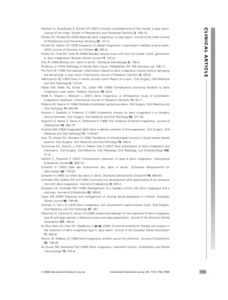 Paikkatt VJ, Sreedharan S, Kannan VP (2007) Unicystic ameloblastoma of the maxilla: a case report.
Journal of the Indian Society of Pedodontics and Preventive Dentistry 2, 106–10.
Pandey SC, Pandey RK (2005) Radicular dens invaginatus – a case report. Journal of the Indian Society
of Pedodontics and Preventive Dentistry 23, 151–2.
Parnell AG, Wilcox JD (1978) Frequency of palatal invagination in permanent maxillary anterior teeth.
ASDC Journal of Dentistry for Children 45, 392–5.
Pereira AJ, Fidel RA, Fidel SR (2000) Maxillary lateral incisor with two root canals: fusion, gemination
or dens invaginatus? Brazilian Dental Journal 11, 141–6.
Petz R (1956) Beitrag zum ‘Dens in dente’. Deutsche Stomatologie 6, 100–5.
Pindborg JJ (1970) Pathology of Dental Hard Tissue. Philadelphia, PA: WB Saunders, pp. 108–11.
Pitt Ford HE (1998) Peri-radicular inﬂammation related to dens invaginatus treated without damaging
the dental pulp: a case report. International Journal of Paediatric Dentistry 8, 283–6.
Rabinowitch BZ (1952) Dens in dente: primary tooth. Report of a case.. Oral Surgery, Oral Medicine
and Oral Pathology 5, 1312–4.
Rakes GM, Aiello AS, Kuster CG, Labart WA (1988) Complications occurring resultant to dens
invaginatus: case report. Pediatric Dentistry 10, 53–6.
Ridell K, Meja`re I, Matsson L (2001) Dens invaginatus: a retrospective study of prophylactic
invagination treatment. International Journal of Paediatric Dentistry 11, 92–7.
Robbins IM, Keene HJ (1964) Multiple morphologic dental anomalies. Oral Surgery, Oral Medicine and
Oral Pathology 17, 683–90.
Rotstein I, Stabholz A, Friedman S (1987) Endodontic therapy for dens invaginatus in a maxillary
second premolar. Oral Surgery, Oral Medicine and Oral Pathology 63, 237–40.
Ruprecht A, Batniji S, Sastry K, El-Neweihi E (1986) The incidence of dental invagination. Journal of
Pedodontics 10, 265–72.
Rushton MA (1958) Invaginated teeth (dens in dente): contents of the invagination. Oral Surgery, Oral
Medicine and Oral Pathology 11, 1378–87.
Saini TS, Kharat DU, Mokeem S (1990) Prevalence of shovel-shaped incisors in Saudi Arabian dental
patients. Oral Surgery, Oral Medicine and Oral Pathology 70, 540–4.
Sannomiya EK, Asaumi J, Kishi K, Dalben Gda S (2007) Rare associations of dens invaginatus and
mesiodens. Oral Surgery, Oral Medicine, Oral Pathology, Oral Radiology, and Endodontology 104,
41–4.
Sathorn C, Parashos P (2007) Contemporary treatment of class II dens invaginatus. International
Endodontic Journal 40, 308–16.
Schaefer H (1953) U¨ ber das Vorkommen des ‘dens in dente’. Schweizer Monatsschrift fu¨r
Zahnmedizin 63, 779–87.
Schaefer H (1955) Zur Klinik des dens in dente. Deutsche Zahna¨rztliche Zeitschrift 10, 988–93.
Schindler WG, Walker WA 3rd (1983) Continued root development after apexiﬁcation of an immature
root with dens invaginatus. Journal of Endodontics 9, 430–3.
Schwartz SA, Schindler WG (1996) Management of a maxillary canine with dens invaginatus and a
vital pulp. Journal of Endodontics 22, 493–6.
Seow WK (2003) Diagnosis and management of unusual dental abscesses in children. Australian
Dental Journal 48, 156–68.
Shifman A, Tamir A (1979) Dens invaginatus with concrescent supernumerary tooth. Oral Surgery,
Oral Medicine and Oral Pathology 47, 391.
Silberman A, Cohenca N, Simon JH (2006) Anatomical redesign for the treatment of dens invaginatus
type III with open apexes: a literature review and case presentation. Journal of the American Dental
Association 137, 180–5.
da Silva Neto UX, Hirai VH, Papalexiou V et al. (2005) Combined endodontic therapy and surgery in
the treatment of dens invaginatus type 3: case report. Journal of the Canadian Dental Association
71, 855–8.
Skoner JR, Wallace JA (1994) Dens invaginatus: another use for the ultrasonic. Journal of Endodontics
20, 138–40.
de Sousa SM, Bramante CM (1998) Dens invaginatus: treatment choices. Endodontics and Dental
Traumatology 14, 152–8.
CLINICALARTICLE
ª 2008 International Endodontic Journal International Endodontic Journal, 41, 1137–1154, 2008 1153
 
