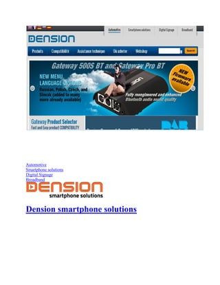Automotive
Smartphone solutions
Digital Signage
Broadband
Dension smartphone solutions
 
