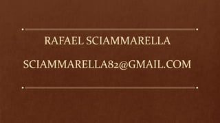 RAFAEL SCIAMMARELLA
SCIAMMARELLA82@GMAIL.COM
 