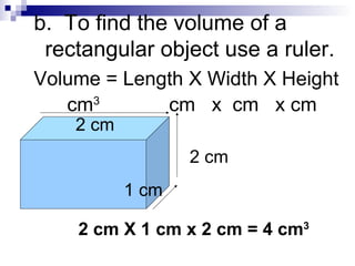 To find density of an object, you need the mass and volume of the object. 1.  Mass- remember to use the balance. 2.  Volume- there are 2 ways to find the volume of objects. 