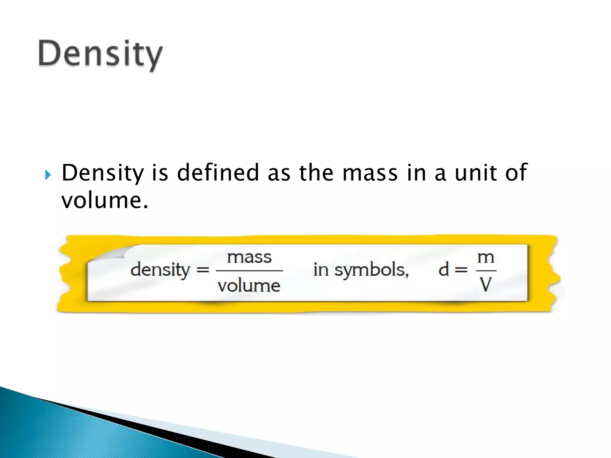    Density is defined as the mass in a unit of
    volume.
 