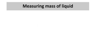Measuring mass of liquid
 
