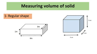 Measuring volume of solid
1- Regular shape
 