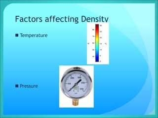 Factors affecting Density
 Temperature
 Pressure
 