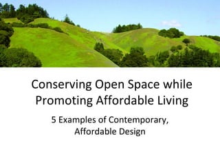 Conserving Open Space while Promoting Affordable Living 5 Examples of Contemporary, Affordable Design 