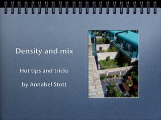 Density and mix

 Hot tips and tricks

 by Annabel Stott
 