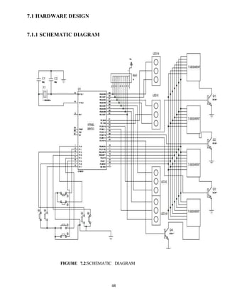 44 
7.1 HARDWARE DESIGN 
7.1.1 SCHEMATIC DIAGRAM 
FIGURE 7.2:SCHEMATIC DIAGRAM 
 