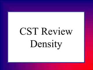CST Review
Density
 