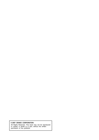 © 2007 DENSO CORPORATION
All Rights Reserved. This book may not be reproduced
or copied, in whole or in part, without the written
permission of the publisher.
 