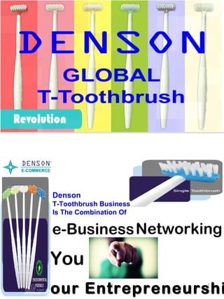 e-Business Networking You Your Entrepreneurship Denson  T-Toothbrush Business Is The Combination Of 