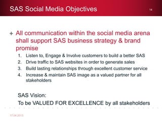 All communication within the social media arena
shall support SAS business strategy & brand
promise
1. Listen to, Engage &...