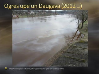 http://www.kasjauns.lv/lv/zinas/79168/piesarnojums-ogres-upe-un-daugava-foto
 