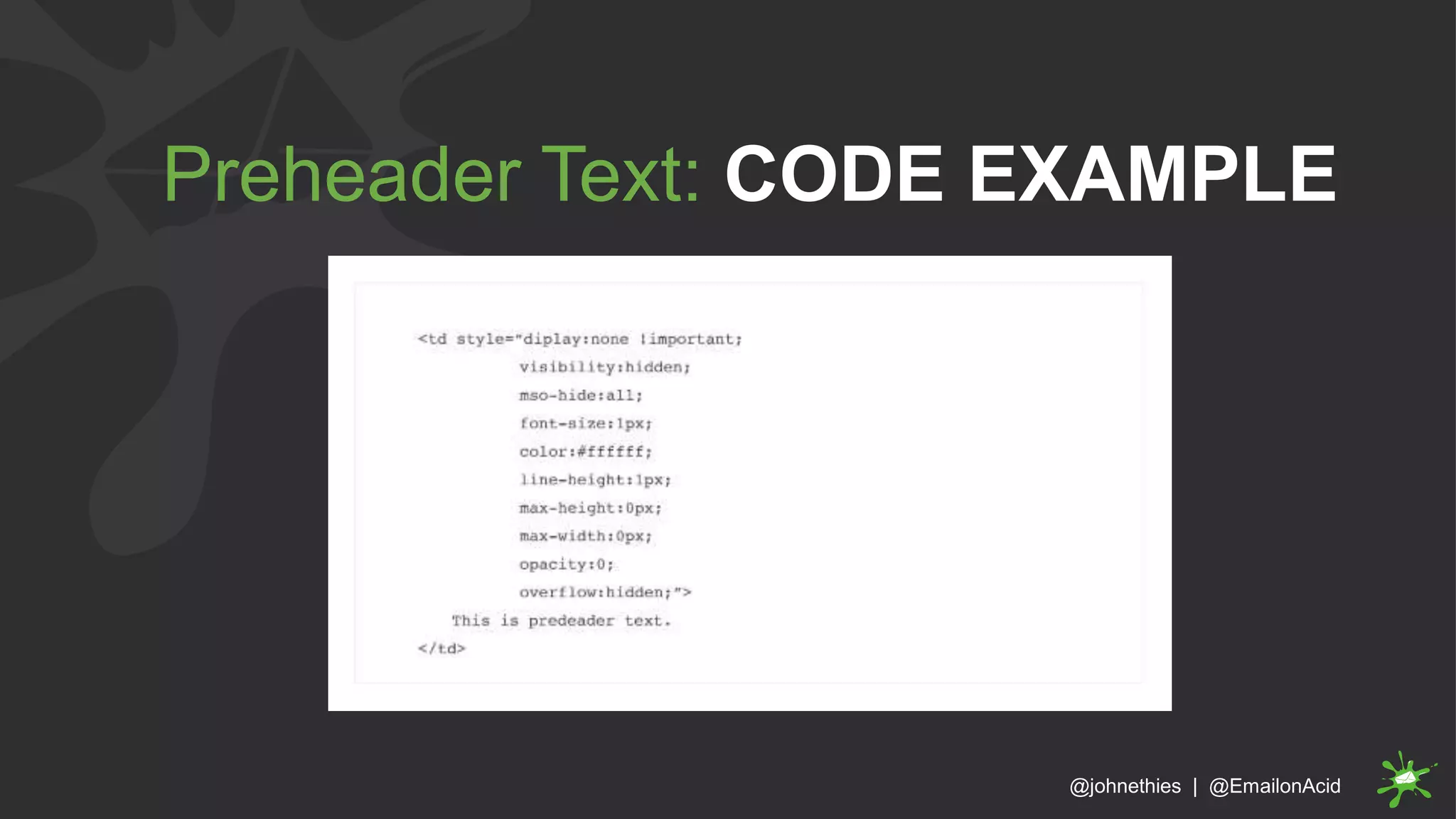 Preheader Text: CODE EXAMPLE
@johnethies | @EmailonAcid
 