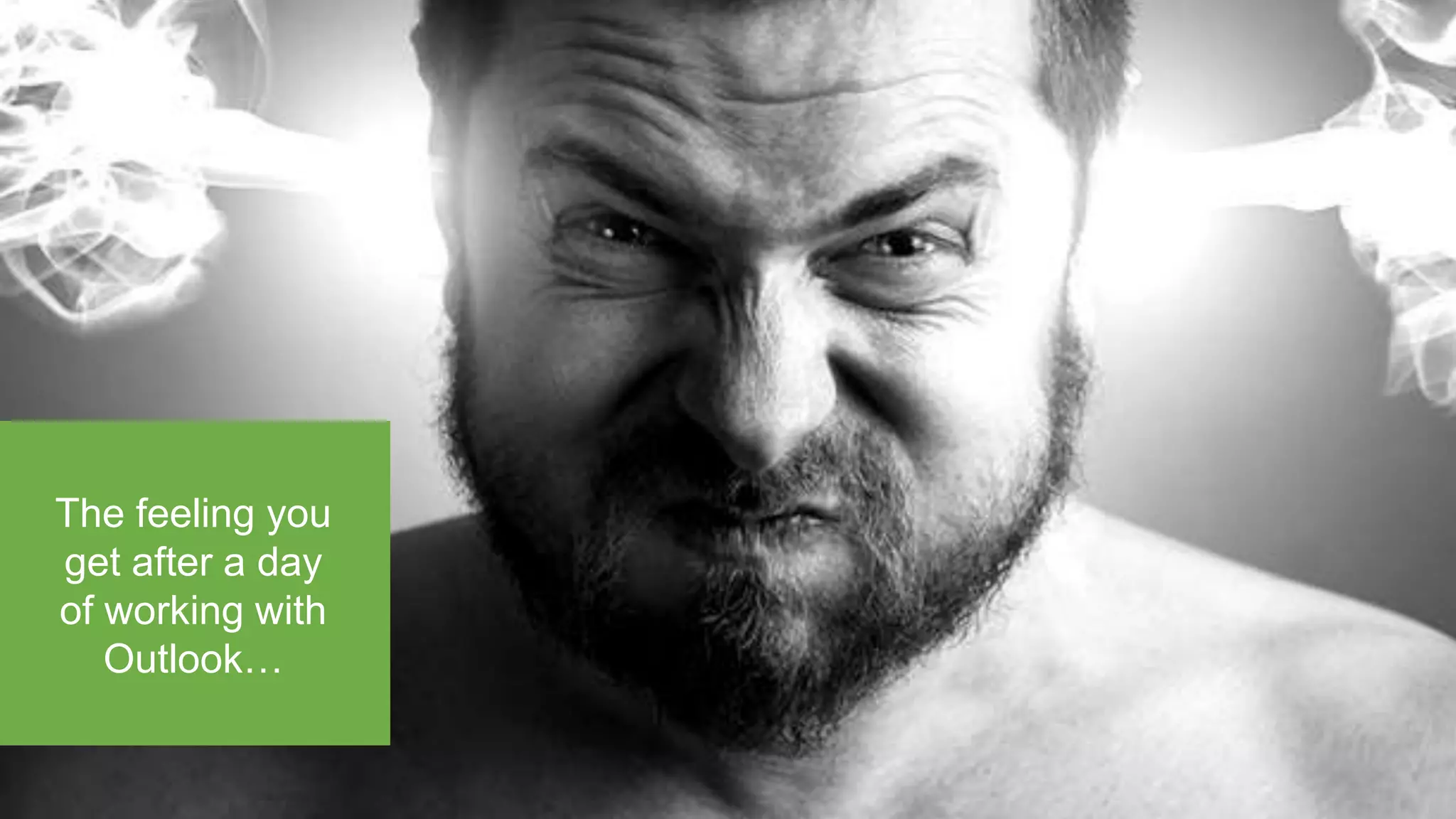 The feeling you
get after a day
of working with
Outlook…
 