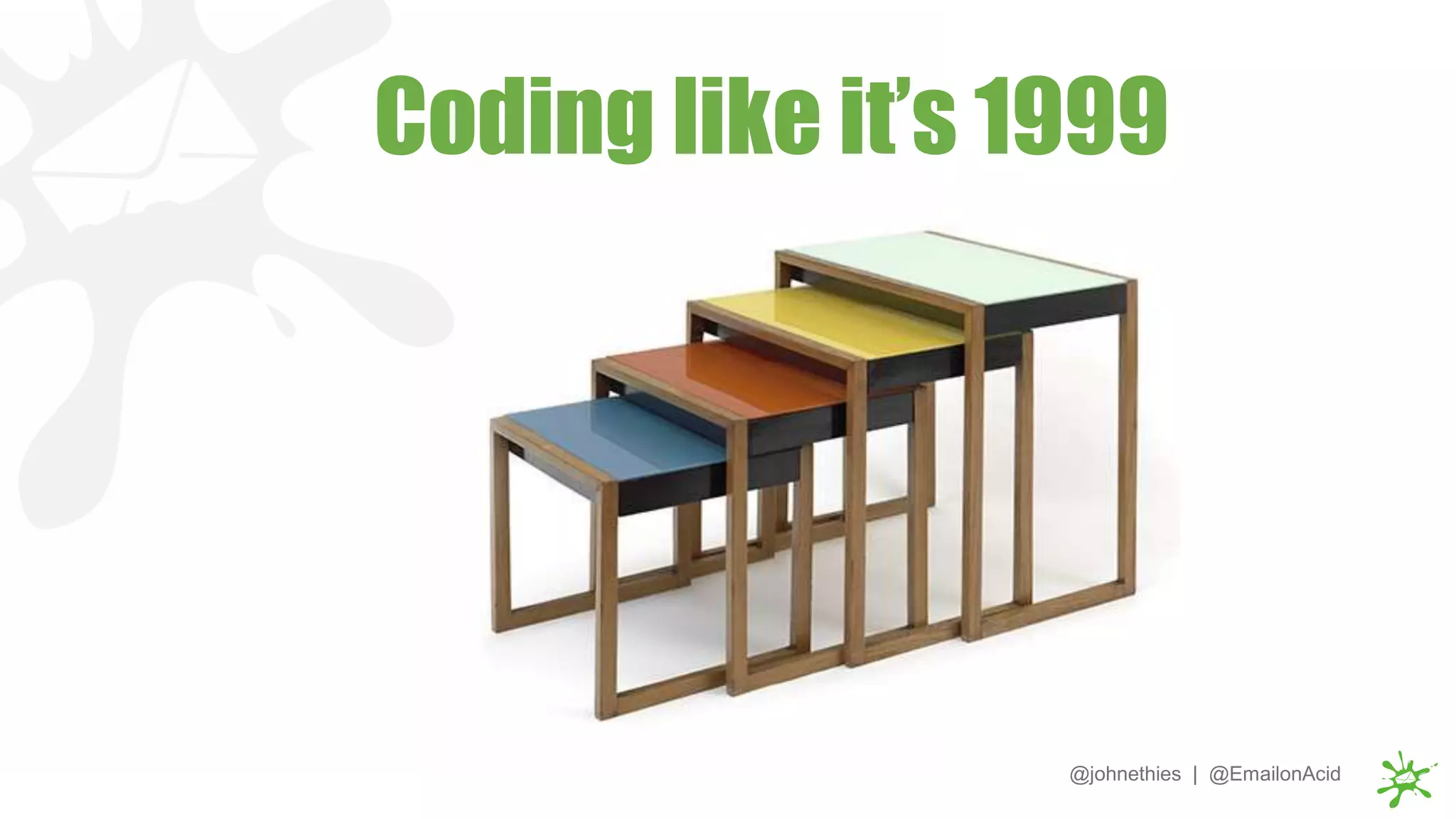 Coding like it’s 1999
@johnethies | @EmailonAcid
 