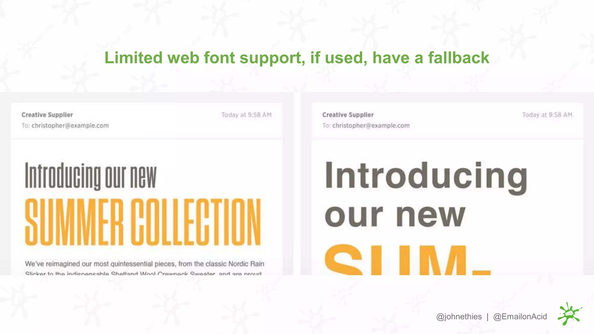Limited web font support, if used, have a fallback
@johnethies | @EmailonAcid
 