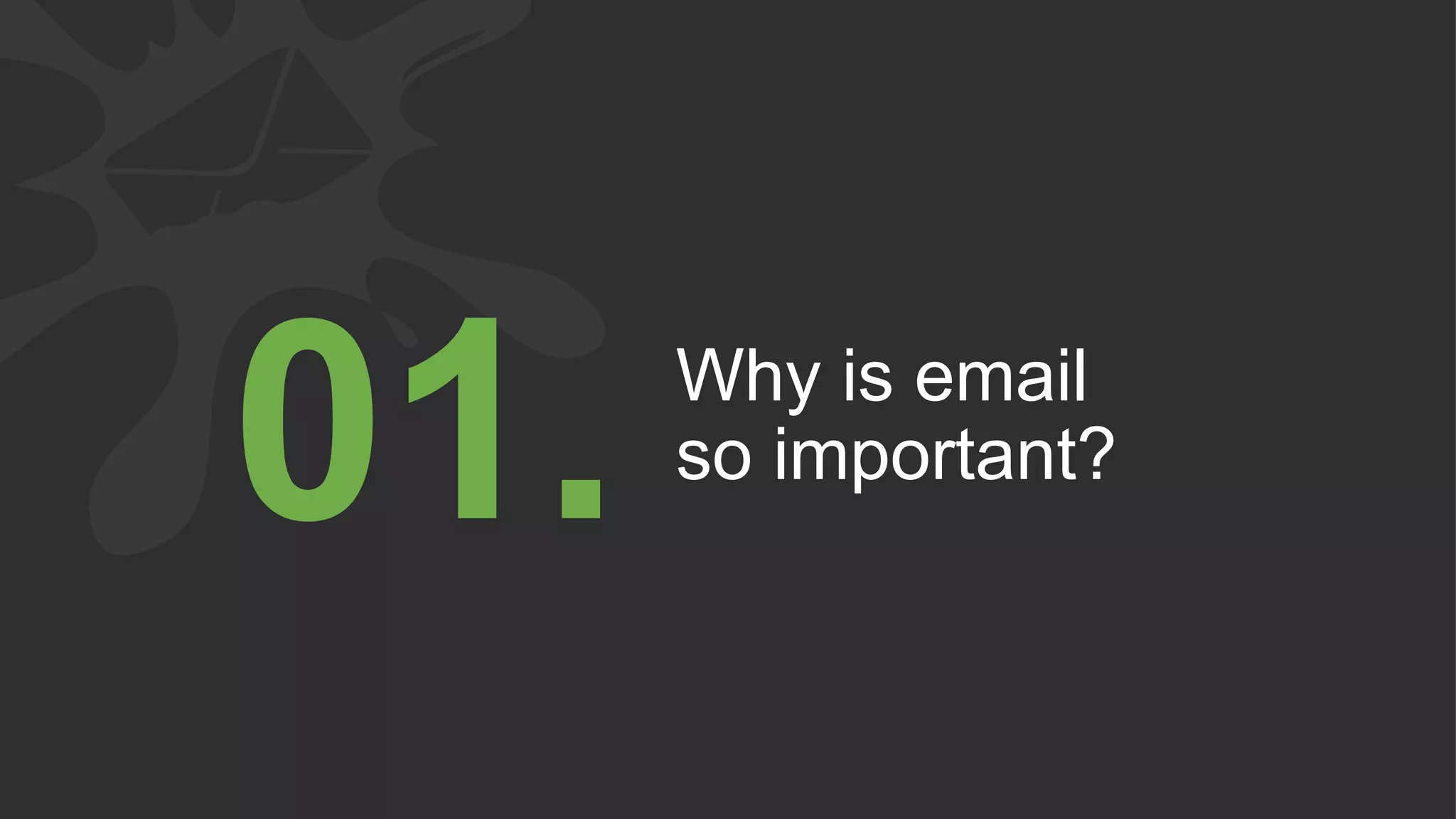 Why is email
so important?
01.
 
