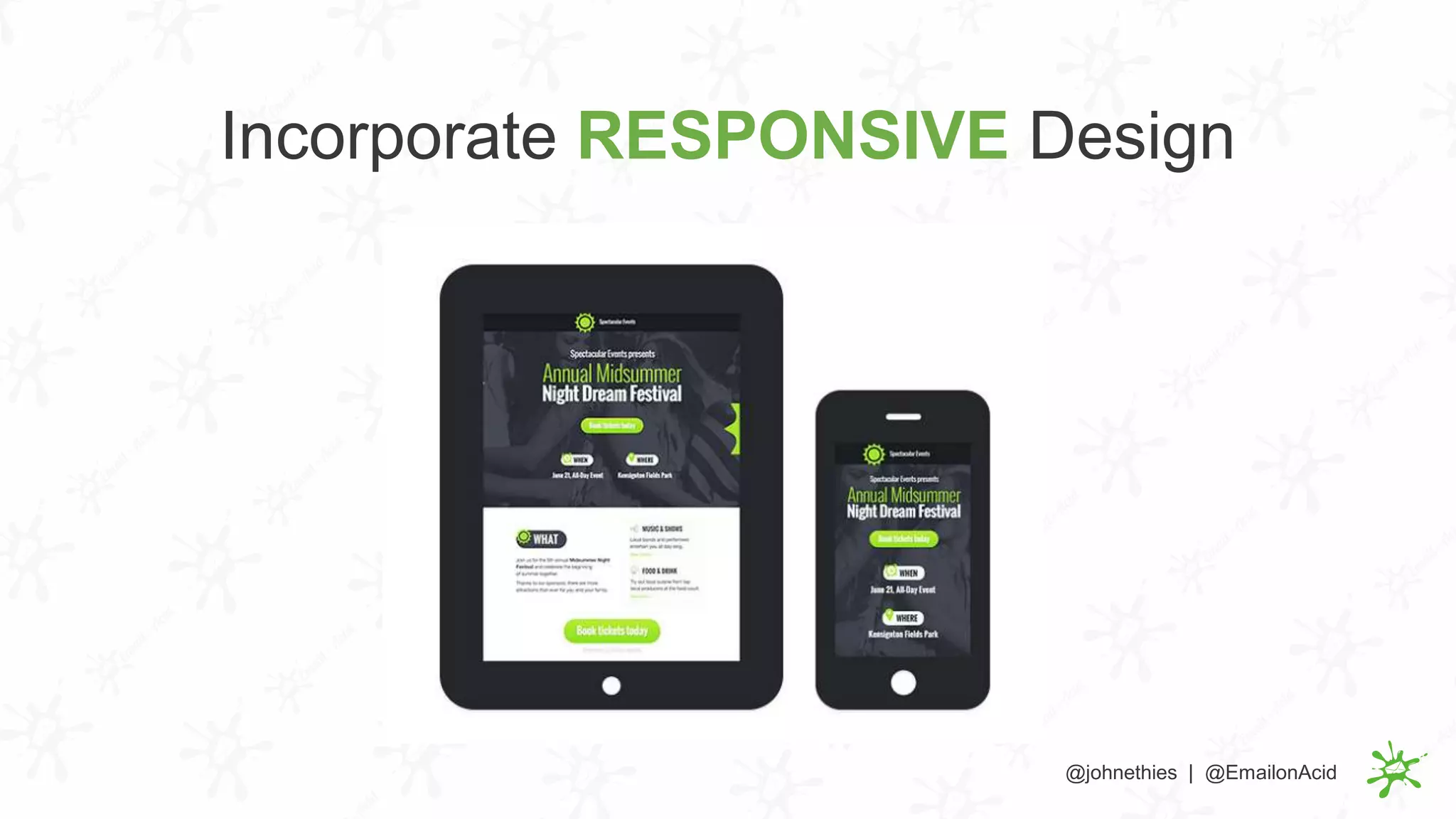 Incorporate RESPONSIVE Design
@johnethies | @EmailonAcid
 