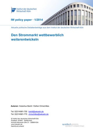 IW policy paper · 1/2014

Den Strommarkt wettbewerblich
weiterentwickeln

Autoren: Hubertus Bardt / Esther Chrischilles
Tel. 0221/4981-755 bardt@iwkoeln.de
Tel. 0221/4981-770 chrischilles@iwkoeln.de

 
