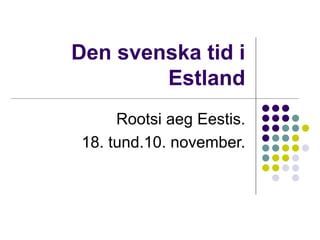 Den svenska tid i Estland Rootsi aeg Eestis. 18. tund.10. november. 