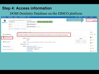 Step 4: Access information
Provided by UWA
DOSS Dentistry Database on the EBSCO platform
 