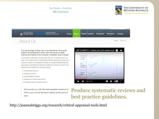 Key Players: Australia
JBI Connect
Produce systematic reviews and
best practice guidelines.
http://joannabriggs.org/research/critical-appraisal-tools.html
 