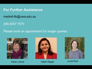 For Further Assistance
medref-lib@uwa.edu.au
(08) 6457 7570
Please book an appointment for longer queries.
Haleh Rajabi Lucia RaviKaren Jones
 