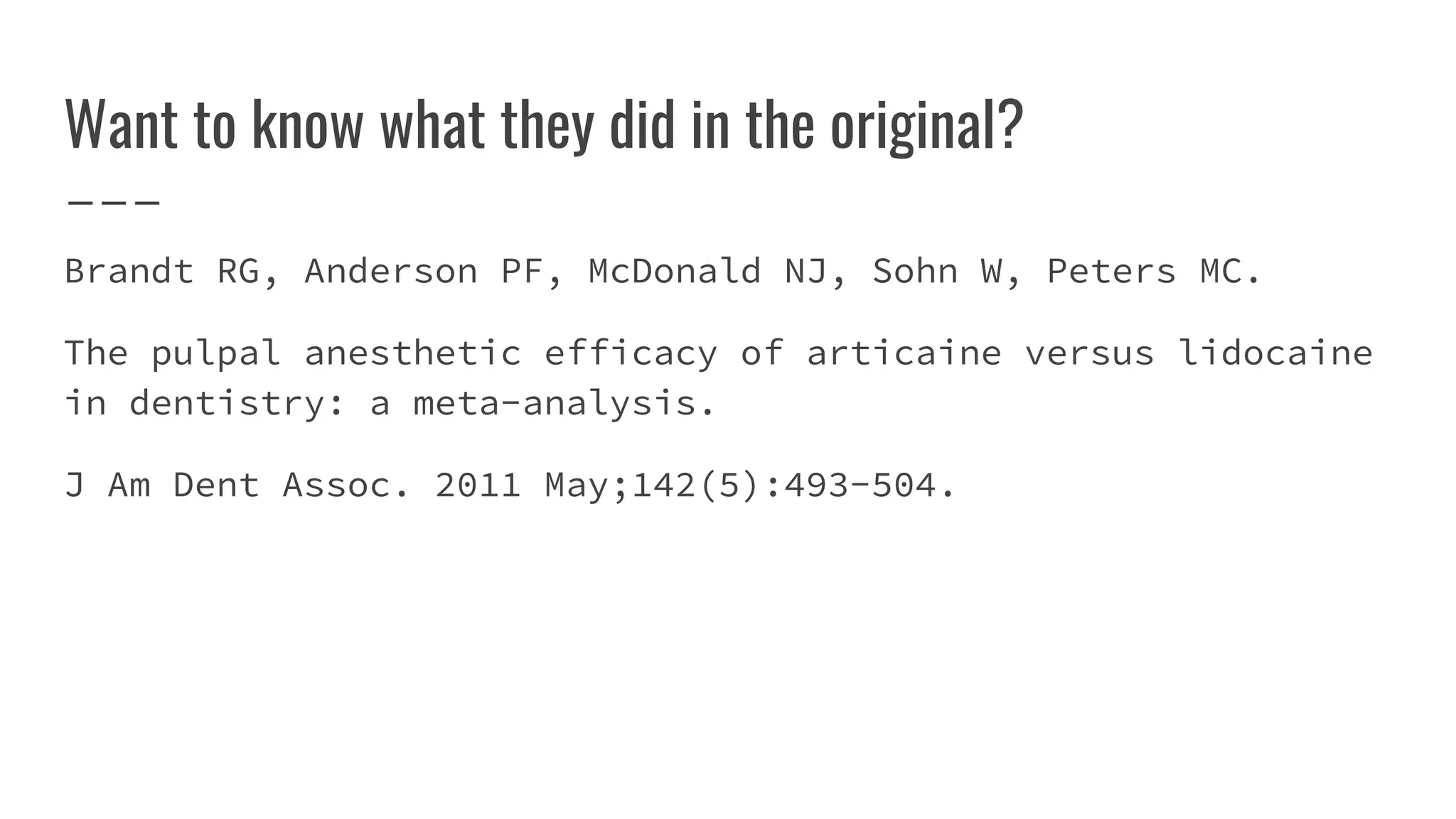 Want to know what they did in the original?
Brandt RG, Anderson PF, McDonald NJ, Sohn W, Peters MC.
The pulpal anesthetic efficacy of articaine versus lidocaine
in dentistry: a meta-analysis.
J Am Dent Assoc. 2011 May;142(5):493-504.
 