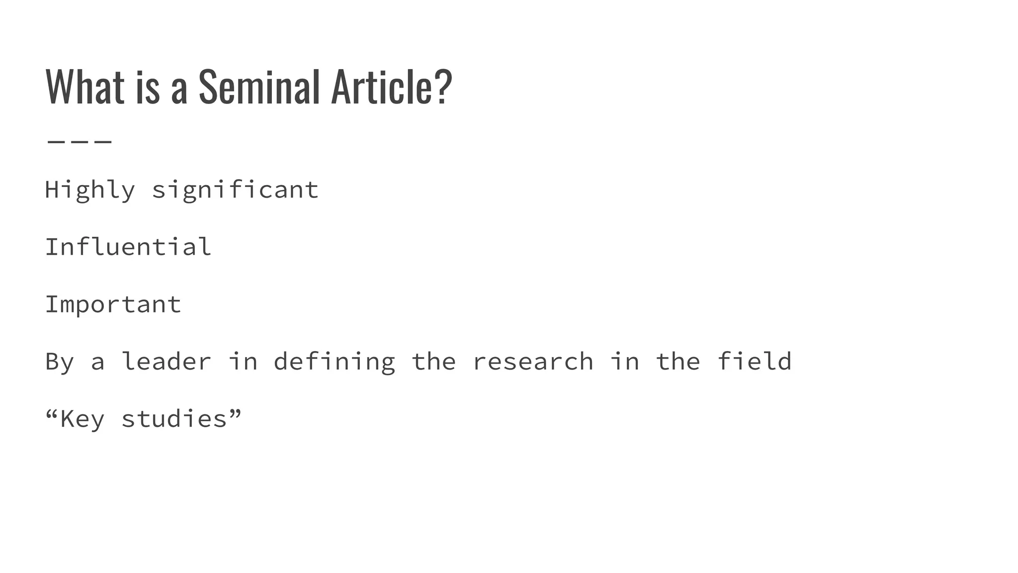 What is a Seminal Article?
Highly significant
Influential
Important
By a leader in defining the research in the field
“Key studies”
 