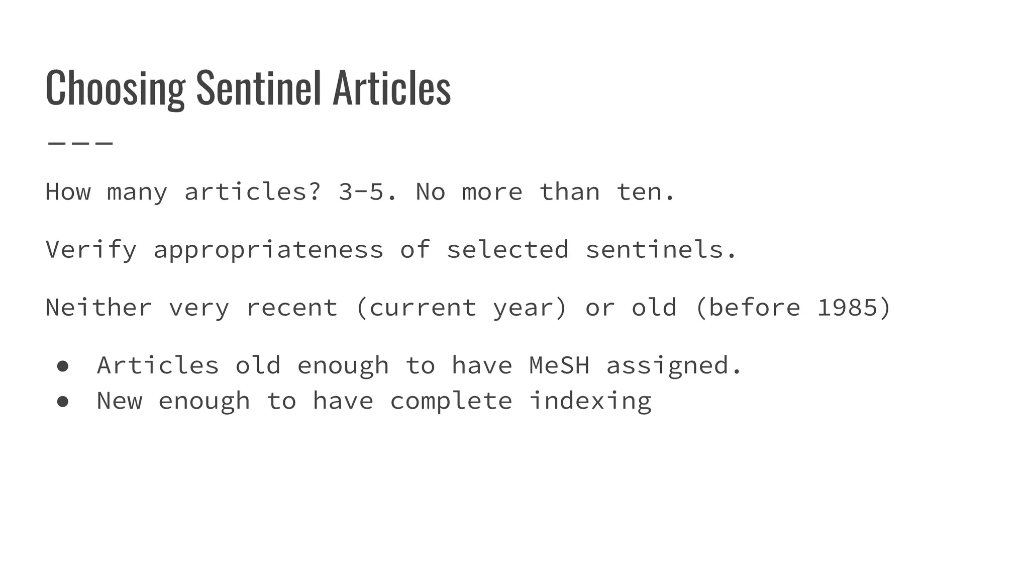 Choosing Sentinel Articles
How many articles? 3-5. No more than ten.
Verify appropriateness of selected sentinels.
Neither very recent (current year) or old (before 1985)
● Articles old enough to have MeSH assigned.
● New enough to have complete indexing
 