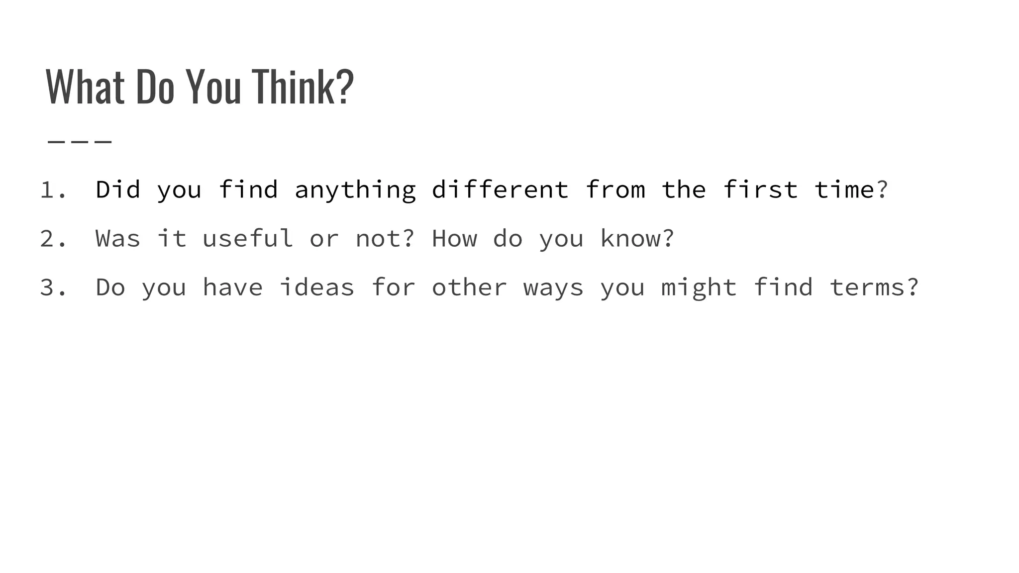 What Do You Think?
1. Did you find anything different from the first time?
2. Was it useful or not? How do you know?
3. Do you have ideas for other ways you might find terms?
 